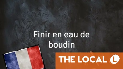 Finir en eau de boudin