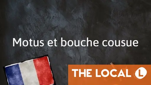 French phrase of the day: Motus et bouche cousue